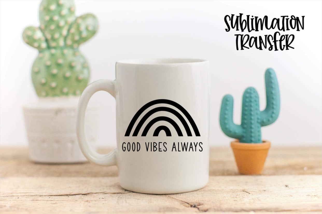 Good Vibes Always - SUBLIMATION TRANSFER