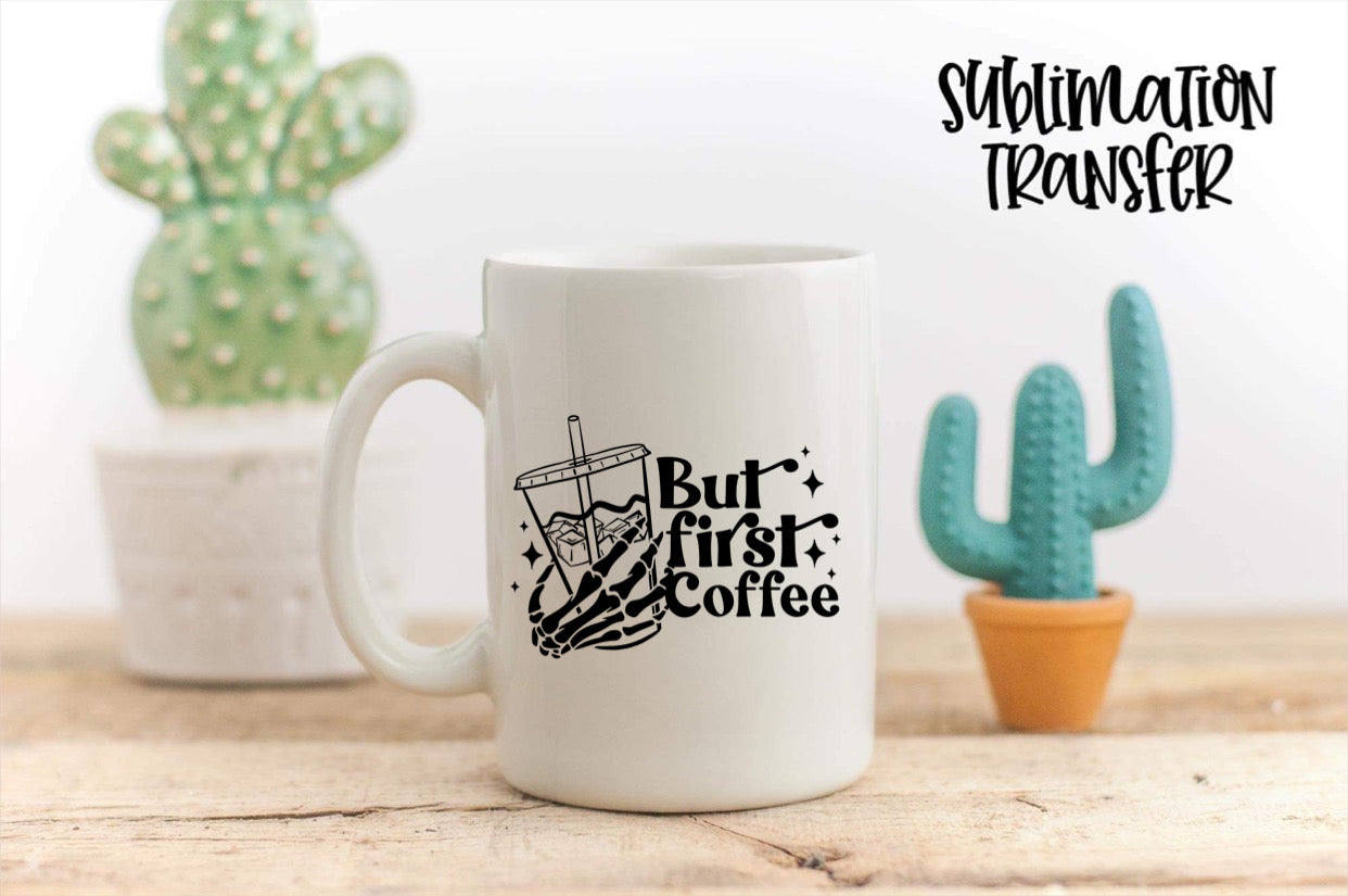 But First Coffee - SUBLIMATION TRANSFER