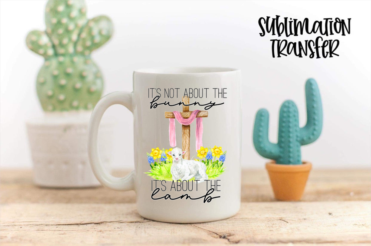 It's Not About The Bunny - SUBLIMATION TRANSFER