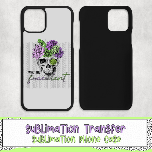 What the Fucculent - Phone Case Sublimation Transfer - RTS