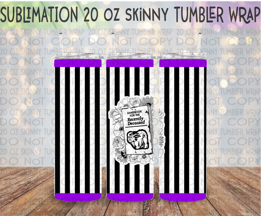 Handbook for the Recently Deceased 20 Oz Skinny Tumbler Wrap - Sublimation Transfer - RTS