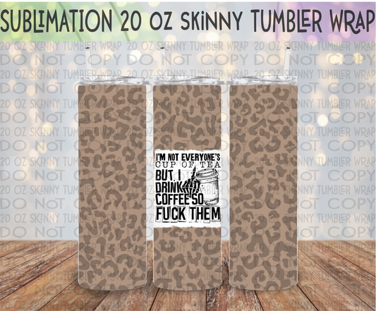 I'm Not Everyone's Cup of Tea 20 Oz Skinny Tumbler Wrap - Sublimation Transfer - RTS