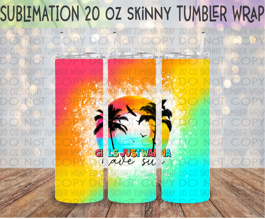 Girls Just Wanna Have Sun 20 Oz Skinny Tumbler Wrap - Sublimation Transfer - RTS