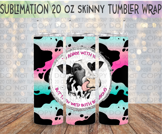 I'd Agree With You But 20 Oz Skinny Tumbler Wrap - Sublimation Transfer - RTS
