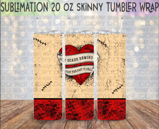 Our Scars Remind Us 20 Oz Skinny Tumbler Wrap - Sublimation Transfer - RTS