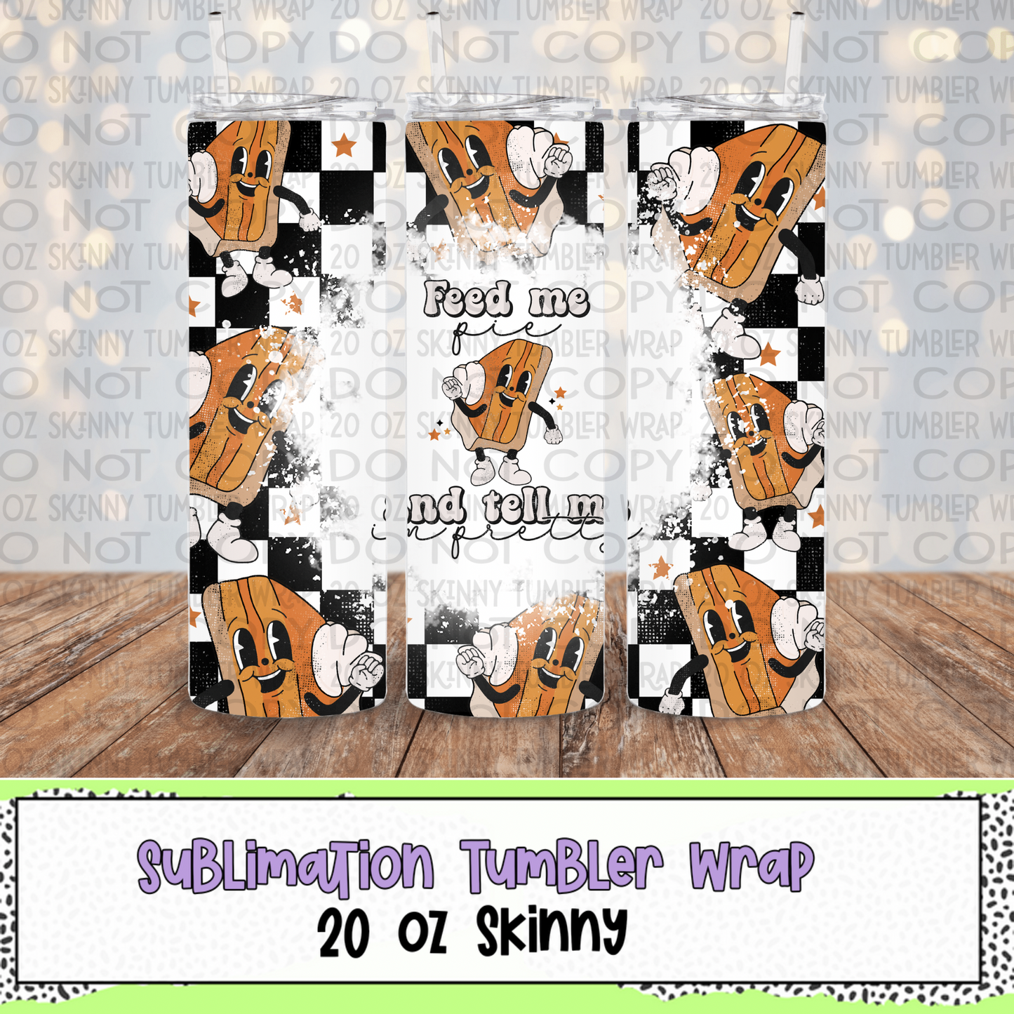 Feed Me Pie 20 Oz Skinny Tumbler Wrap - Sublimation Transfer - RTS