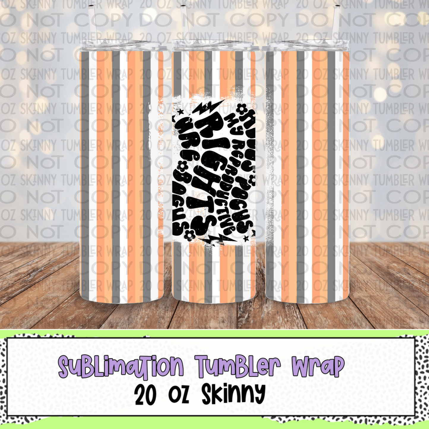 My Reproductive Rights 20 Oz Skinny Tumbler Wrap - Sublimation Transfer - RTS