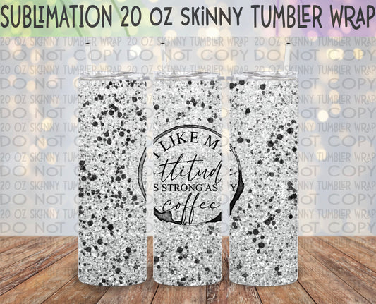 I Like My Attitude As Strong As My Coffee 20 Oz Skinny Tumbler Wrap - Sublimation Transfer - RTS