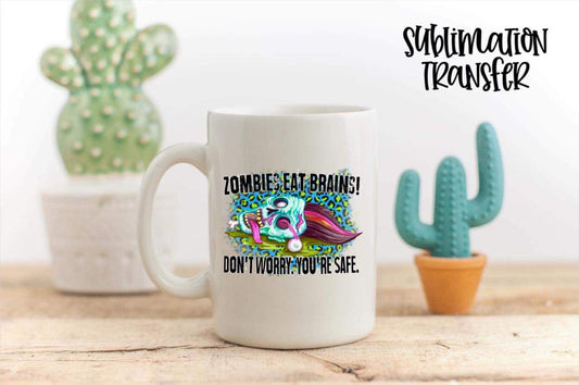 Zombies Eat Brains Don't Worry You're Safe - SUBLIMATION TRANSFER